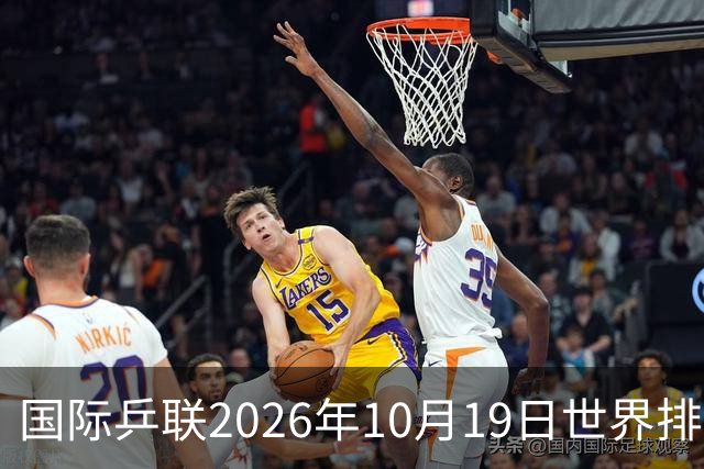 国际乒联2026年10月19日世界排名，王楚钦第五，林诗栋第九