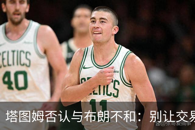 塔图姆否认与布朗不和：别让交易变成狗血剧